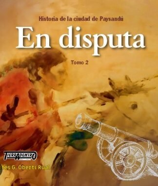 HISTORIA DE LA CIUDAD DE PAYSANDU. EN DISPUTA TOMO 2