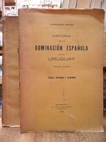 HISTORIA DE LA DOMINACION ESPAÑOLA EN EL URUGUAY (3 TOMOS EN DOS VOLUMENES - 1929)