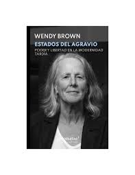 ESTADOS DEL AGRAVIO, PODER Y LIBERTAD EN LA MODERNIDAD TARDÍA