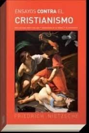 ENSAYOS CONTRA EL CRISTIANISMO. MAS ALLA DEL BIEN Y DEL MAL - GENEALOGIA DE LA MORAL - EL